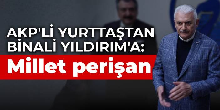 AKP'li yurttaştan Binali Yıldırım'a: 20 yıldır oy veriyoruz, millet perişan
