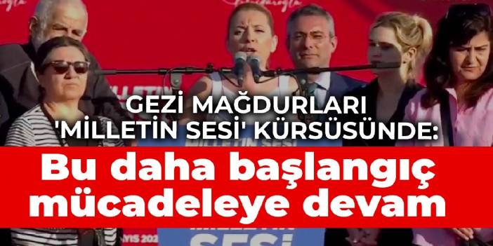 Gezi mağdurları 'Milletin Sesi' kürsüsünde: Bu daha başlangıç mücadeleye devam