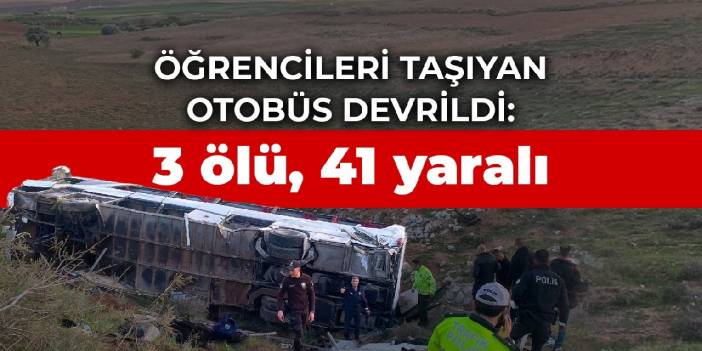 Öğrencileri taşıyan otobüs devrildi: 3 ölü, 41 yaralı
