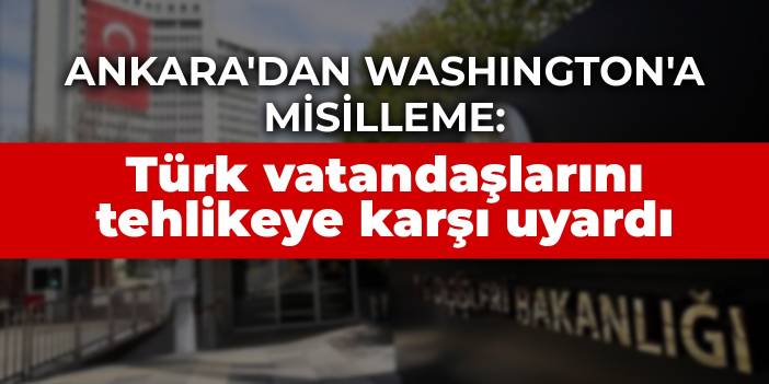 Ankara'dan Washington'a misilleme: Türk vatandaşlarını tehlikeye karşı uyardı