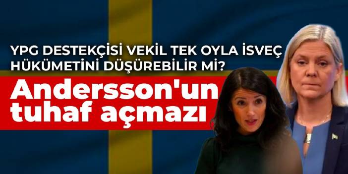 Andersson'un tuhaf açmazı: YPG destekçisi vekil tek oyla İsveç hükümetini düşürebilir mi?