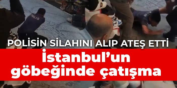 İstanbul'un göbeğinde çatışma: Polisin silahını alıp ateş açtı