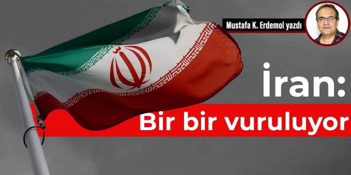 İran: Bir bir vuruluyor