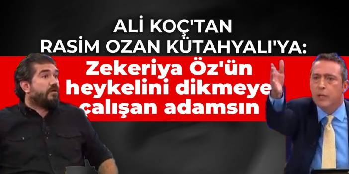 Ali Koç'tan Rasim Ozan Kütahyalı'ya: Sen Zekeriya Öz'ün heykelini dikmeye çalışan adamsın