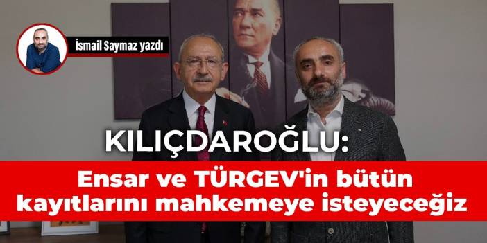 Kılıçdaroğlu: Ensar ve TÜRGEV'in bütün kayıtlarını mahkemeye isteyeceğiz