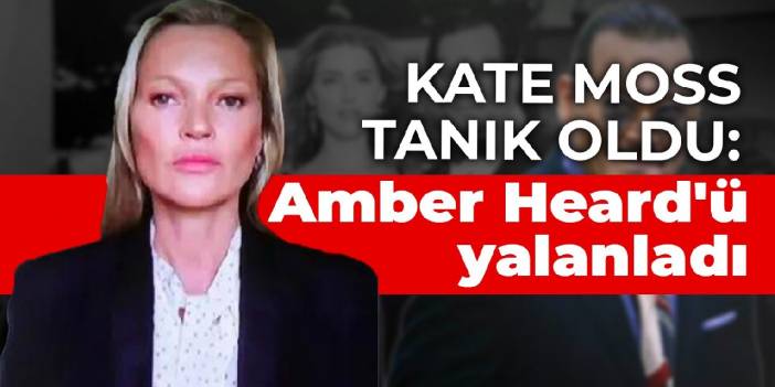 Kate Moss tanık oldu: Amber Heard'ü yalanladı