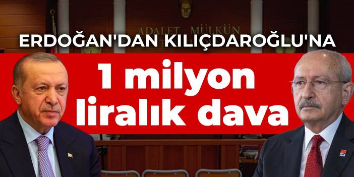Erdoğan'dan Kılıçdaroğlu'na 1 milyon liralık dava
