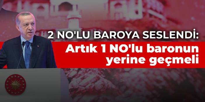 Cumhurbaşkanı Erdoğan, 2 NO'lu baroya seslendi: Artık 1 NO'lu baronun yerine geçmelidir