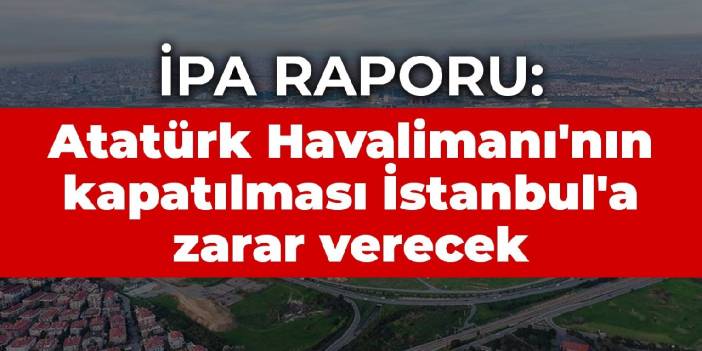 Relatório İPA: Fechar o aeroporto de Atatürk prejudicará Istambul