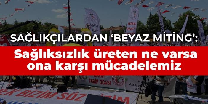 Sağlıkçılardan ‘Beyaz Miting’: Sağlıksızlık üreten ne varsa ona karşı mücadelemiz