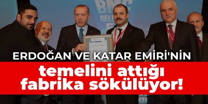 Erdoğan ve Katar Emiri'nin temelini attığı fabrika sökülüyor!