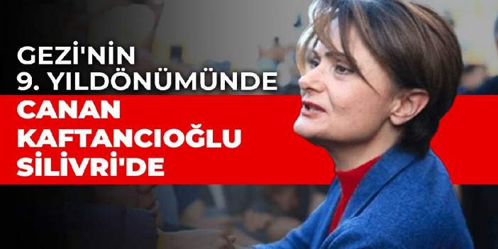 Gezi'nin 9. yıldönümünde Canan Kaftancıoğlu Silivri'de: Arkadaşlar nerede kalmıştık?