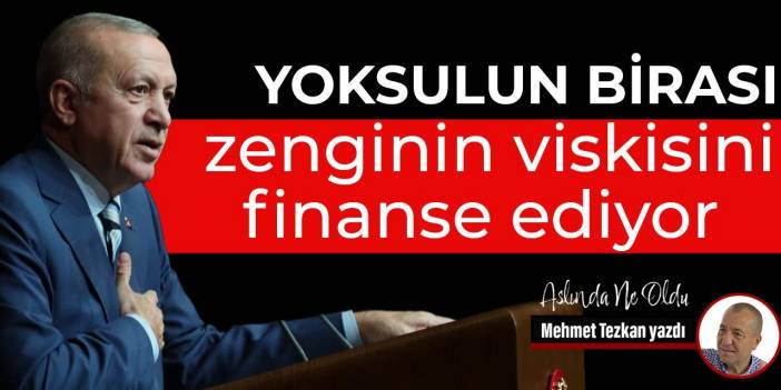 Yoksulun birası zenginin viskisini finanse ediyor