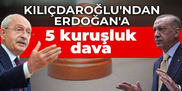 Kılıçdaroğlu'ndan Erdoğan'a 5 kuruşluk dava