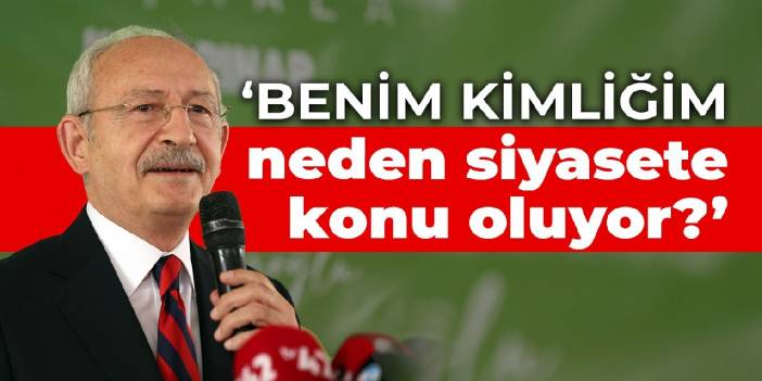 Kılıçdaroğlu: Benim kimliğim neden siyasete konu oluyor?