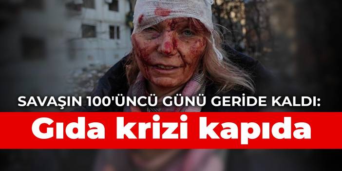 Savaşın 100'üncü günü geride kaldı: Gıda krizi kapıda
