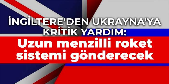 İngiltere'den Ukrayna'ya kritik yardım: Uzun menzilli roket sistemi gönderecek