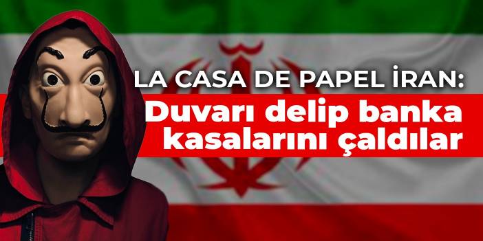 La casa de papel İran: Duvarı delip banka kasalarını çaldılar