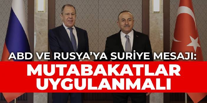 ABD ve Rusya'ya Suriye mesajı: Mutabakatlar uygulanmalı