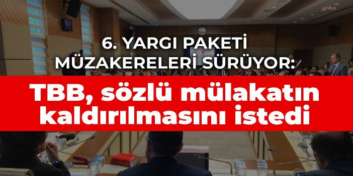 6. Yargı paketi müzakereleri sürüyor: TBB, sözlü mülakatın kaldırılmasını istedi