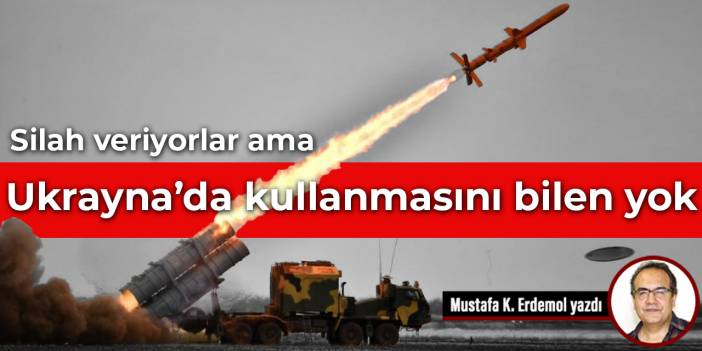 Silah veriyorlar ama Ukrayna’da kullanmasını bilen yok