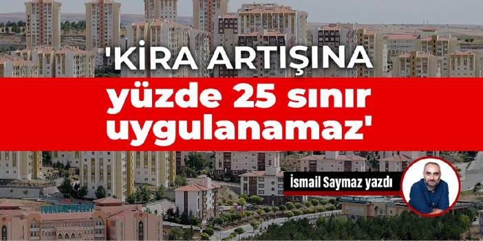 'Kira artışına yüzde 25 sınır uygulanamaz'