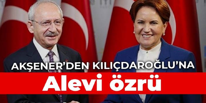 Meral Akşener’den Kılıçdaroğlu’na Alevi özrü