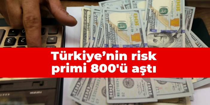 Türkiye’nin riski primi 800'ü aştı
