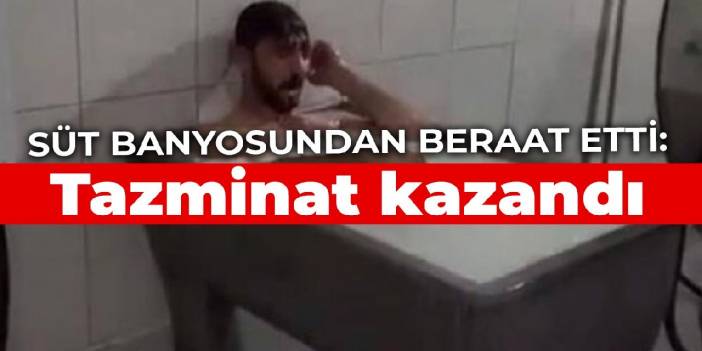 Süt banyosundan beraat etti: Tazminat kazandı