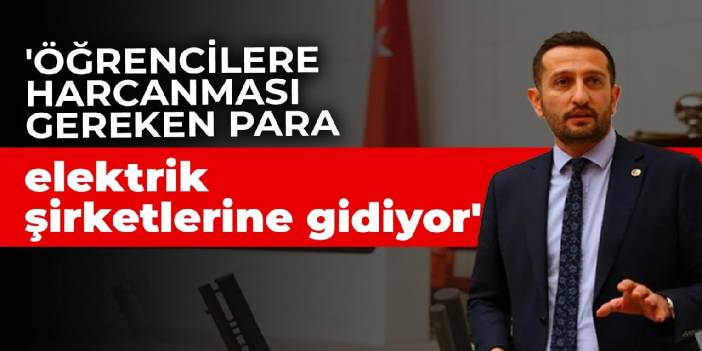 'Öğrencilere harcanması gereken para elektrik şirketlerine gidiyor'
