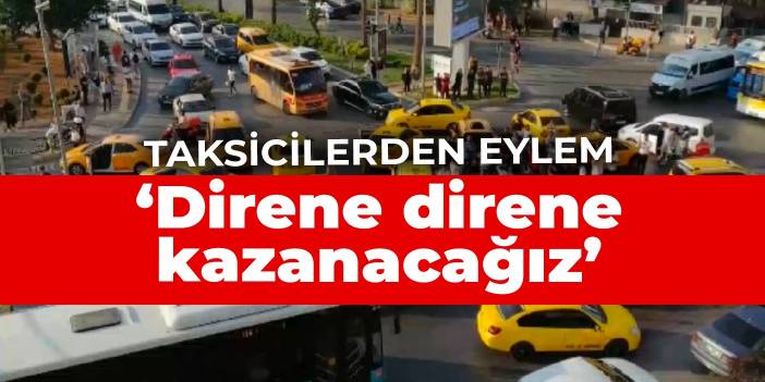 Taksicilerden mazot eylemi: Direne direne kazanacağız