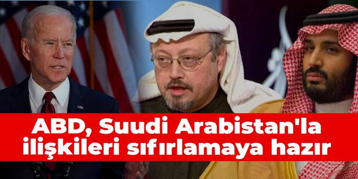 ABD, Suudi Arabistan'la ilişkileri sıfırlamaya hazır