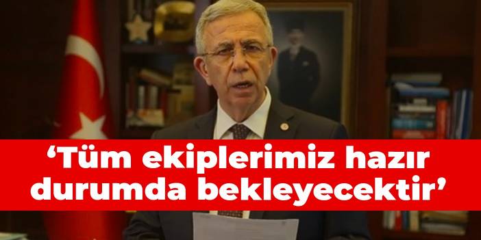 Mansur Yavaş: Tüm ekiplerimiz hazır durumda bekleyecektir