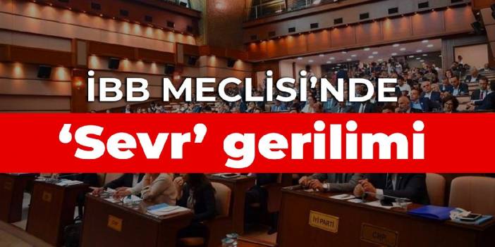 İBB Meclisi’nde ‘Sevr’ gerilimi