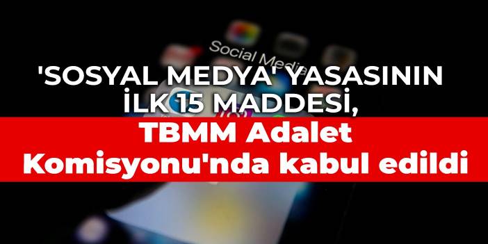 'Sosyal medya' yasasının ilk 15 maddesi, TBMM Adalet Komisyonu'nda kabul edildi