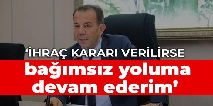 Tanju Özcan: İhraç kararı verilirse bağımsız yoluma devam ederim