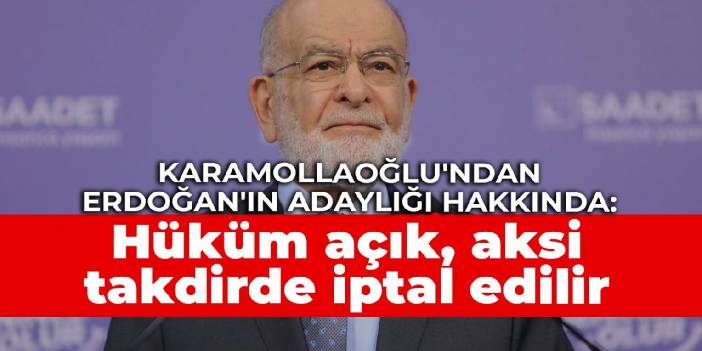 Karamollaoğlu'ndan Erdoğan'ın adaylığı hakkında yorum: Hüküm açık, aksi takdirde iptal edilir