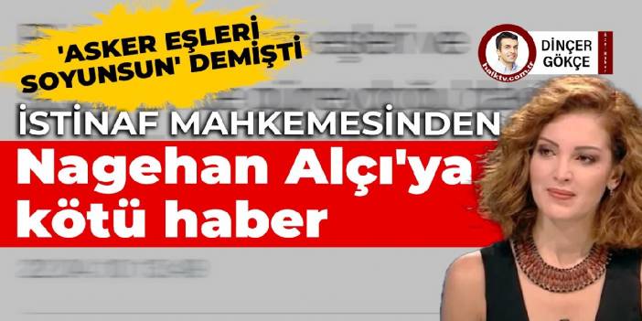 İstinaf mahkemesinden Nagehan Alçı'ya kötü haber