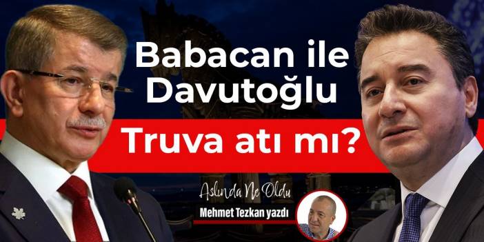 Babacan ile Davutoğlu Truva atı mı?