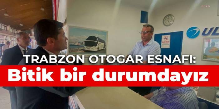 Trabzon otogar esnafı: Bitik bir durumdayız
