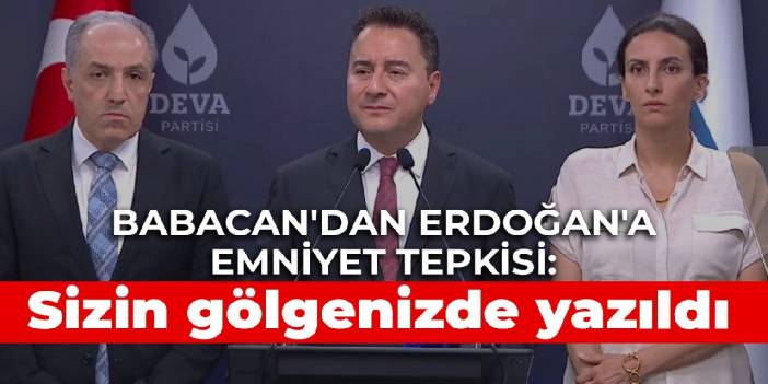 Babacan'dan Erdoğan'a emniyet tepkisi