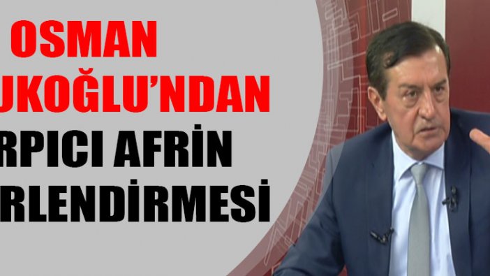 Osman Pamukoğlu’ndan çarpıcı Afrin değerlendirmesi