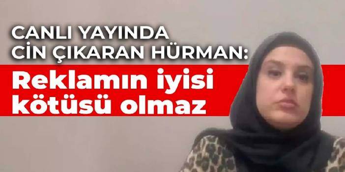 Canlı yayında cin çıkaran Hürman: Reklamın iyisi kötüsü olmaz