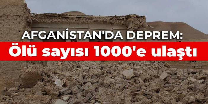 Afganistan'da deprem: Ölü sayısı 1000'e ulaştı