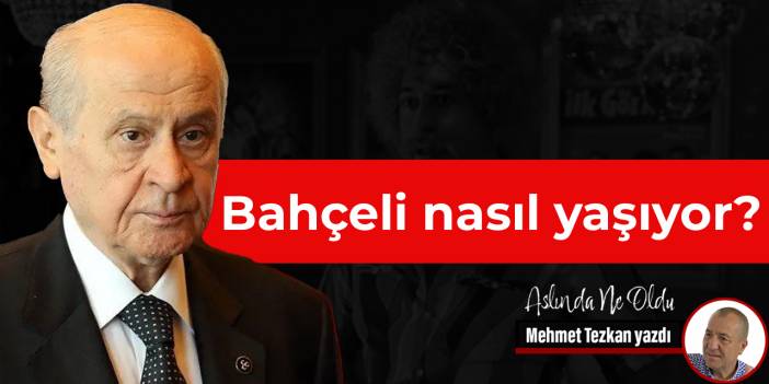 Bahçeli nasıl yaşıyor?