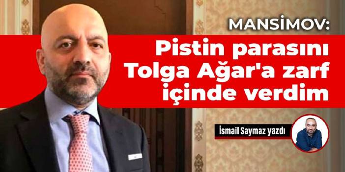Mansimov: Pistin parasını Tolga Ağar'a zarf içinde verdim