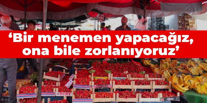 Niğdeli yurttaş: Bir menemen yapacağız, ona bile zorlanıyoruz