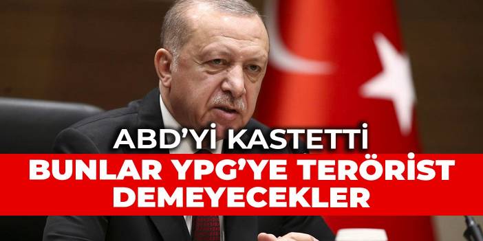 Erdoğan ABD'yi kastetti... Bunlar YPG'ye terörist demeyecekler