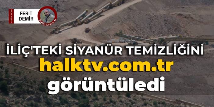 İliç'teki siyanür temizliğini halktv.com.tr görüntüledi