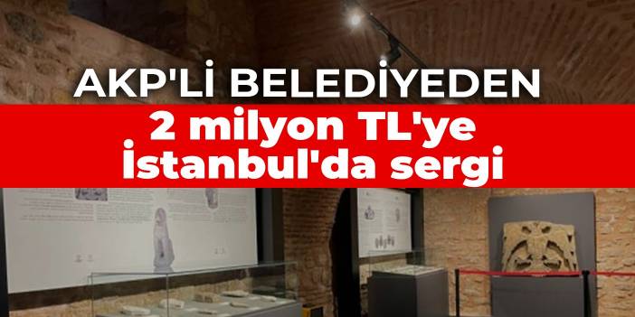 AKP'li belediyeden 2 milyon TL'ye İstanbul'da sergi